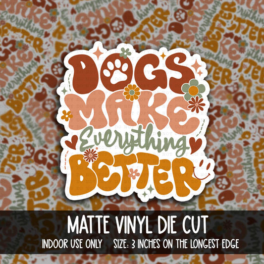 DIE CUT | Dogs Make Everything Better | INDOOR USE ONLY