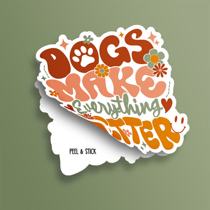 DIE CUT | Dogs Make Everything Better | INDOOR USE ONLY